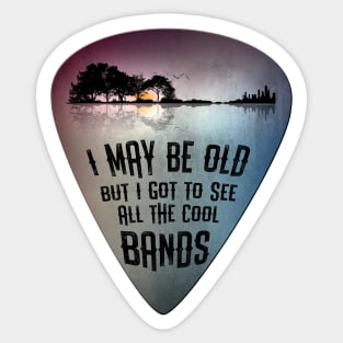 I May Be Old But I Got To See All The Cool Bands Guitar Pick Sticker